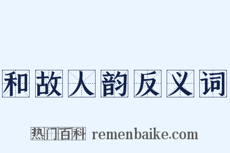 和故人韵反义词是什么意思的图片